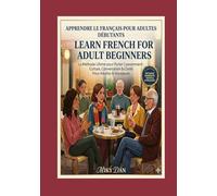 Learn French for Adult Beginners: The Ultimate Method to Speak Quickly: Complete Guide in 30 Days: Essential Grammar, Key Vocabulary, and Conversation ... for Adult Beginners workbooks textbooks)