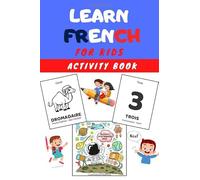 Learn FRENCH for Kids Activity Book: Easy Learning for children - Workbook - Practise Vocabulary (Animals, numbers, expressions, phrases...) with colorings