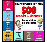 Learn French For Kids - More Than 500 Words & Phrases - Pronunciation (in brackets): Learn French - Beginner French - French For Children - French For Dummies