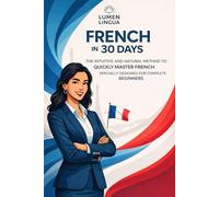 Learn French in 30 Days: The intuitive and natural method to quickly master French (specially designed for beginners)