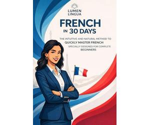 Learn French in 30 Days: The intuitive and natural method to quickly master French (specially designed for beginners)