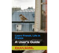 Learn French, Life in France: A User’s Guide