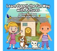 Learn French the Fun Way with Pictures: A Visual Word Book for Kids of All Ages !