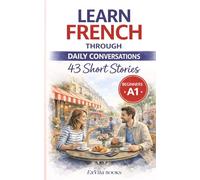 Learn French through Daily Conversations: 43 Real-Life Dialogues to Speak Naturally from Day One (Beginner Level) (ExVita Read Series)