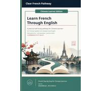Learn French Through English for Chinese Learners: A Clear French Pathway Self-Study Guide with English Explanations and Chinese Support (Clear French Pathway - Learner Editions)
