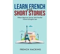 Learn French With Short Stories - Fifteen Beginner Stories With Parallel French and English Text