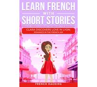 Learn French With Short Stories - Parallel French & English Vocabulary for Beginners: Clara Discovers Love in Lyon: Romance in the French Air: 3 (Learn French with The Adventures of Clara)
