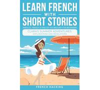 Learn French With Short Stories - Parallel French & English Vocabulary for Beginners: Clara's Summer Adventures: Explorations and Revelations: 7 (Learn French with The Adventures of Clara)