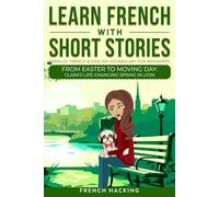 Learn French With Short Stories - Parallel French & English Vocabulary for Beginners: From Easter to Moving Day: Clara's Life-Changing Spring in Lyon: 4 (Learn French with The Adventures of Clara)