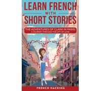 Learn French With Short Stories - Parallel French & English Vocabulary for Beginners: The Adventures of Clara in Paris: A Journey Through the City of ... 8 (Learn French with The Adventures of Clara)