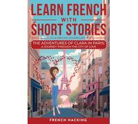Learn French With Short Stories - Parallel French & English Vocabulary for Beginners: The Adventures of Clara in Paris: A Journey Through the City of ... 8 (Learn French with The Adventures of Clara)