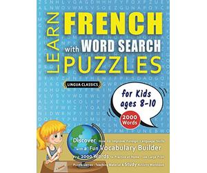 LEARN FRENCH WITH WORD SEARCH PUZZLES FOR KIDS 8 - 10 - Discover How to Improve Foreign Language Skills with a Fun Vocabulary Builder. Find 2000 Words ... - Teaching Material, Study Activity Workbook