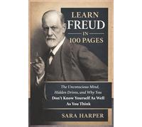 Learn Freud in 100 Pages: The Unconscious Mind, Hidden Drives, and Why You Don't Know Yourself As Well As You Think