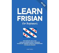 Learn Frisian for Beginners: The Complete, Easy & Fast Language Learning Guide to Grammar, Vocabulary, Phrases & Everyday Conversations for English Speakers