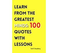 Learn from the Greatest Minds: 100 Quotes with Lessons
