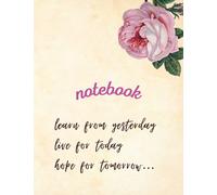 learn from yesterday live for today hope for tomorrow : notebook spring theme floral design: 8.5*11 in (21.59*27.94 cm) 120 pages