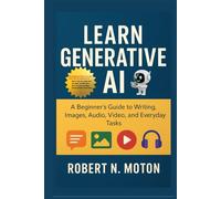 Learn Generative AI: A Beginner’s Guide to Writing, Images, Audio, Video, and Everyday Tasks