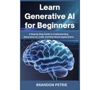 Learn Generative AI for Beginners: A Step by Step Guide to Understanding Generative AI, LLMs, and Real-World Applications