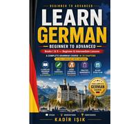 Learn German: Beginner to Advanced: Books I & II - Beginner & Intermediate Lessons | A Complete Grammar Course in 25 Chapters with 150+ Exercises & Answers
