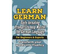 Learn German- Daily German Learning Journaling Prompts to help Master the German Language: Great for Beginners and Experts alike. Transform your words into German Fluency!