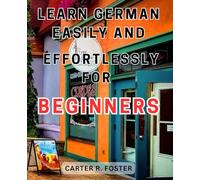 Learn German Easily and Effortlessly for Beginners: Master the German Language with Simple Techniques and Effortless Strategies for Beginner Learners.