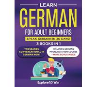 Learn German for Adult Beginners: 3 Books in 1: Speak German In 30 Days!
