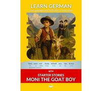 Learn German with Starter Stories Moni the Goat Boy: Interlinear German to English (Learn German with Stories and Texts for Beginners and Advanced Readers)