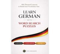 Learn German with Word Search Puzzles - Fast & Easy: 100 Themed Lessons (With English Translation) + Dialogues + Sentence Scramble + Word Connections ... Puzzle Games for Language Learning Series)