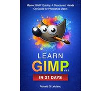 Learn GIMP in 21 Days: Master GIMP Quickly: A Structured, Hands-On Guide for Photoshop Users