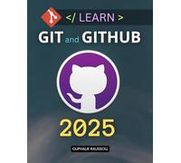 Learn Git and GitHub 2025: Master Modern Version Control And Collaboration Workflows For Confident Coding Project Management And Global Team Development Success