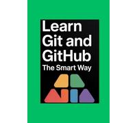 LEARN GIT AND GITHUB THE SMART WAY: Version Control, Collaborate, and Build a Portfolio That Stands Out