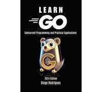 LEARN GO: Concurrent Programming and Practical Applications (Quick Learn Series)