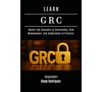 LEARN GRC: Master the Concepts of Governance, Risk Management, and Compliance in Practice: 30 (KALI LINUX & Frameworks USA)