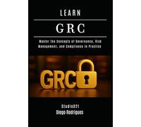 LEARN GRC: Master the Concepts of Governance, Risk Management, and Compliance in Practice (KALI LINUX & Frameworks USA)