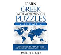 Learn Greek with Word Search Puzzles Volume 2: Learn Greek Language Vocabulary with 130 Challenging Bilingual Word Find Puzzles for All Ages