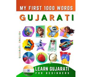 Learn Gujarati for Beginners, My First 1000 Words: Bilingual Gujarati - English Language Learning Book for Kids & Adults