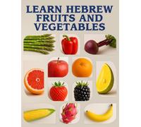 Learn Hebrew Fruits and Vegetables: A Picture Book Featuring 90+ Hebrew-English Words with Pronunciation and Transliteration