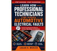 Learn How Professional Technicians Find Hidden Automotive Electrical Faults: Practical Troubleshooting Methods That Save Time, Money, and Frustration
