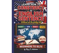 Learn How to Construct An English Sentence without the fiddly bits: Simple Grammar for Beginners | Subject Verb Object Method | IELTS Preparation & English Writing Skills (The Books of Roy Andersen)