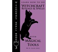 Learn How to Do Witchcraft Rituals and Spells with Magical Tools: Volume 3 (Witchcraft Spell Books)