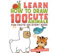 Learn How To Draw 100 Cute Animals: Fun Facts on Every Page