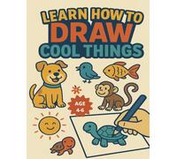 Learn How to Draw Cool Things: Step-by-Step Drawing for Kids Ages 4-6 | Fun and Easy Lessons with Animals, Birds, and More