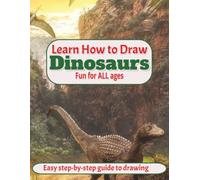 Learn How to Draw Dinosaurs: Step-by-Step Prehistoric Drawing Book for Kids, Teens and Adults | T-Rex, Raptors and More | 8.5x11 inches