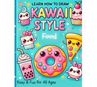 Learn How To Draw Kawaii Style Food: Easy Fun For All Ages