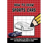 Learn How To Draw Sports Cars: Advance Grid Based Drawing Guide For Kids & Beginners