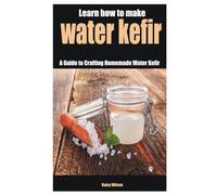 Learn how to make water kefir: A Guide to Crafting Homemade Water Kefir