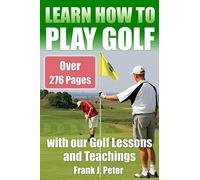 Learn How to Play Golf with our Golf Lessons and Teachings: Golf Book for Beginners to Learn to Play Golf right with our Golf Tips, Golf Lessons