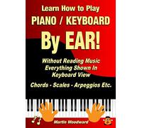 Learn How to Play Piano / Keyboard By EAR! Without Reading Music: Everything Shown In Keyboard View Chords - Scales - Arpeggios Etc.