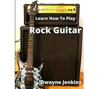 Learn How To Play Rock Guitar: A comprehensive Training Guide