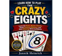 Learn How To Play The Crazy Eights: Learn the Rules, Master Wild 8s, Avoid Common Mistakes, and Start Winning With Confidence